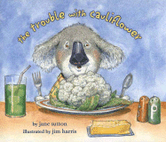 The Trouble With Cauliflower book cover. Mort the koala bear really, really, REALLY doesn’t want to eat his cauliflower!  Illustrated by Jim Harris.
